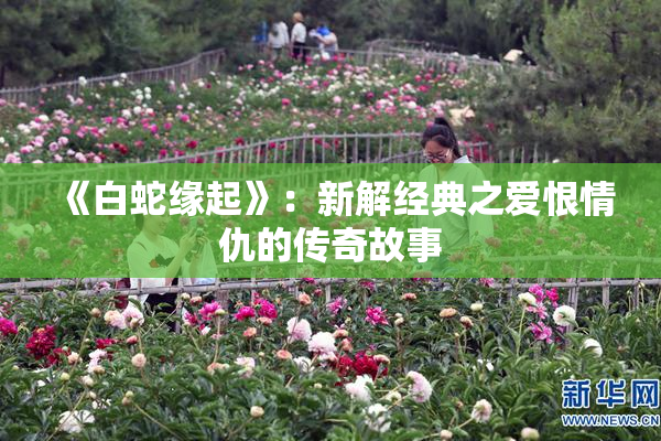 《白蛇缘起》：新解经典之爱恨情仇的传奇故事
