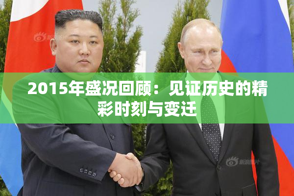 2015年盛况回顾：见证历史的精彩时刻与变迁