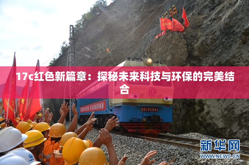 17c红色新篇章：探秘未来科技与环保的完美结合