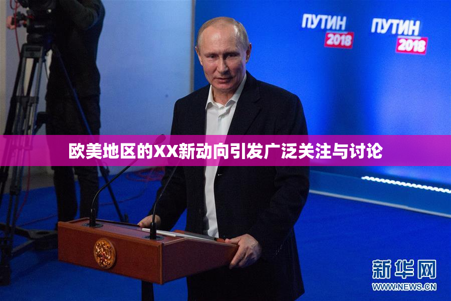 欧美地区的XX新动向引发广泛关注与讨论