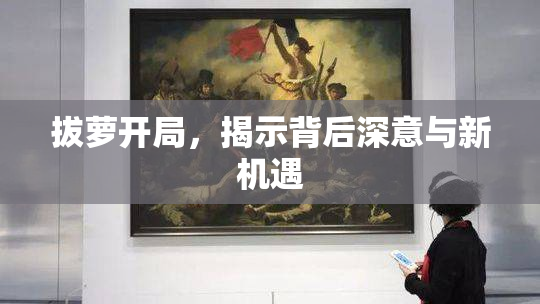 拔萝开局，揭示背后深意与新机遇