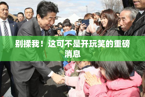别揉我！这可不是开玩笑的重磅消息