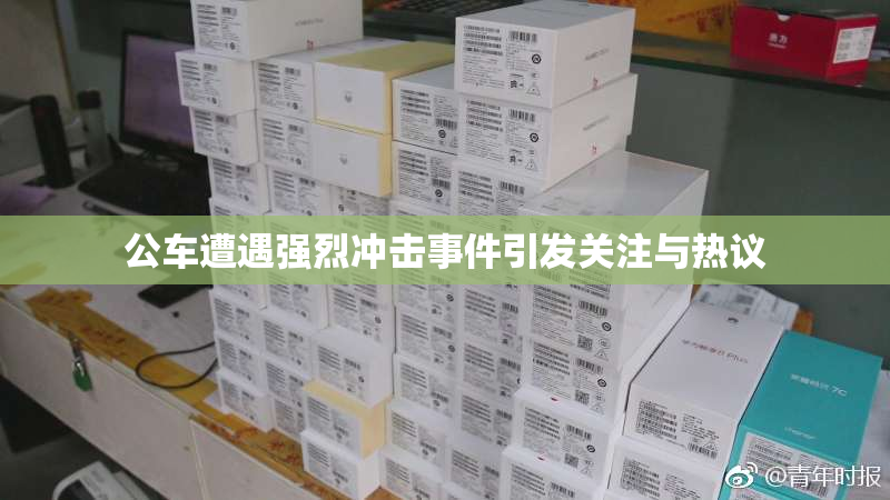 公车遭遇强烈冲击事件引发关注与热议