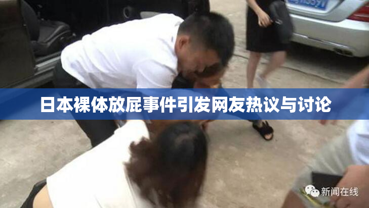 日本裸体放屁事件引发网友热议与讨论