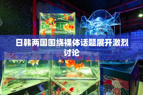 日韩两国围绕裸体话题展开激烈讨论