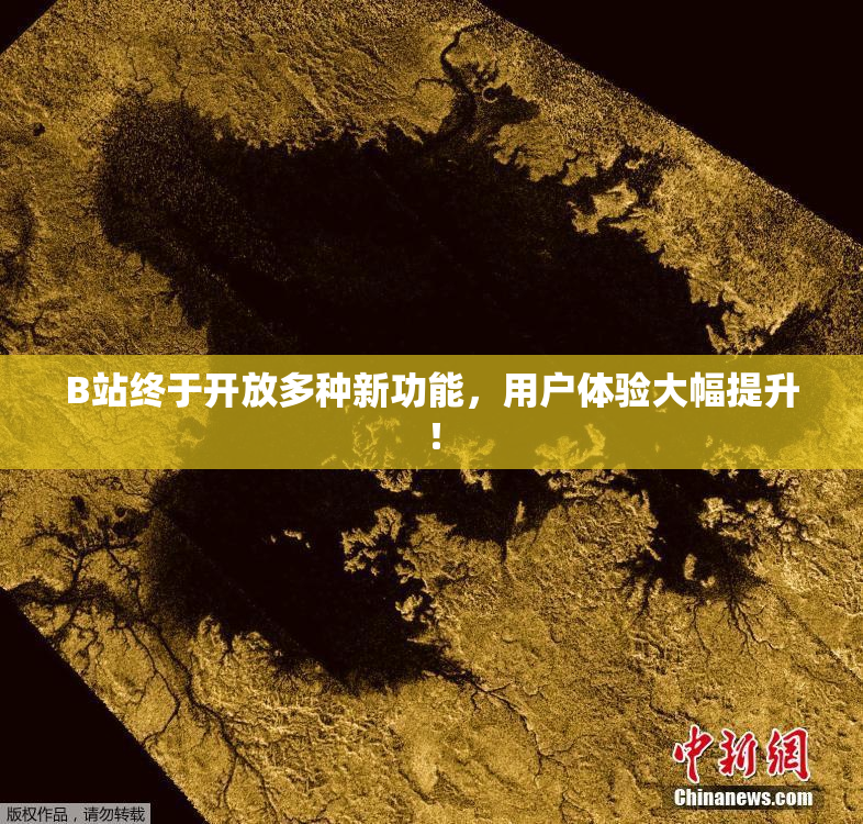 B站终于开放多种新功能，用户体验大幅提升！