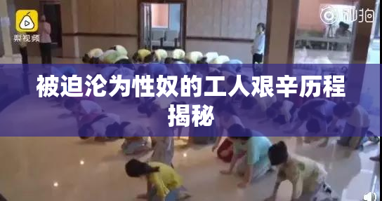 被迫沦为性奴的工人艰辛历程揭秘