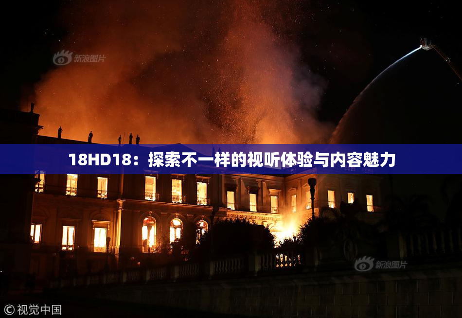 18HD18：探索不一样的视听体验与内容魅力