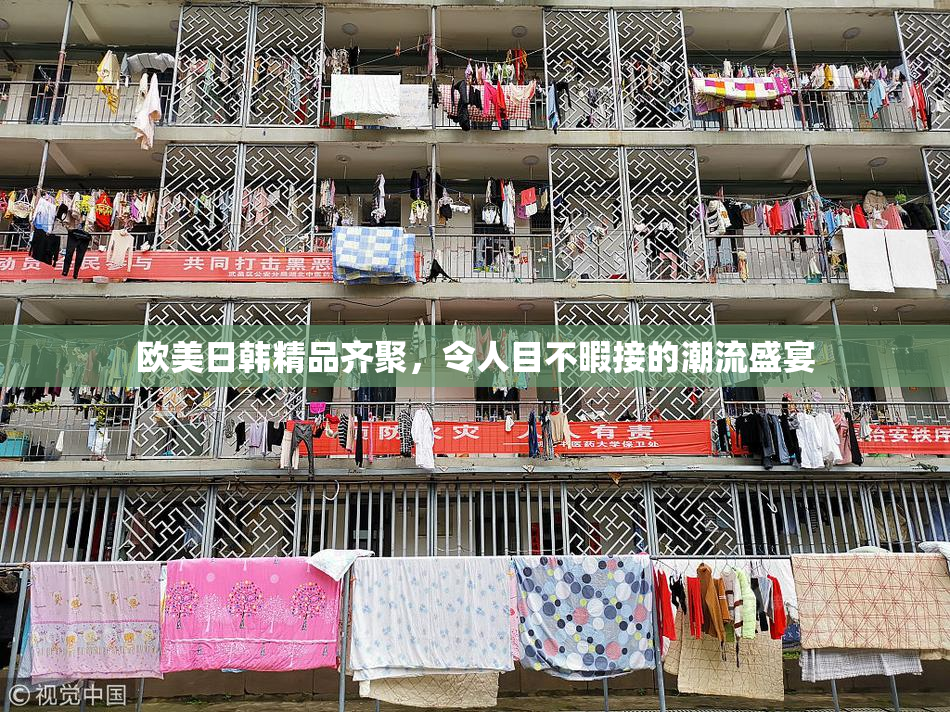 欧美日韩精品齐聚，令人目不暇接的潮流盛宴