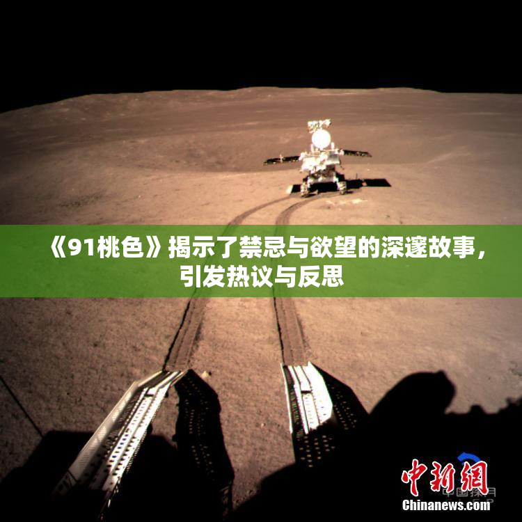 《91桃色》揭示了禁忌与欲望的深邃故事，引发热议与反思