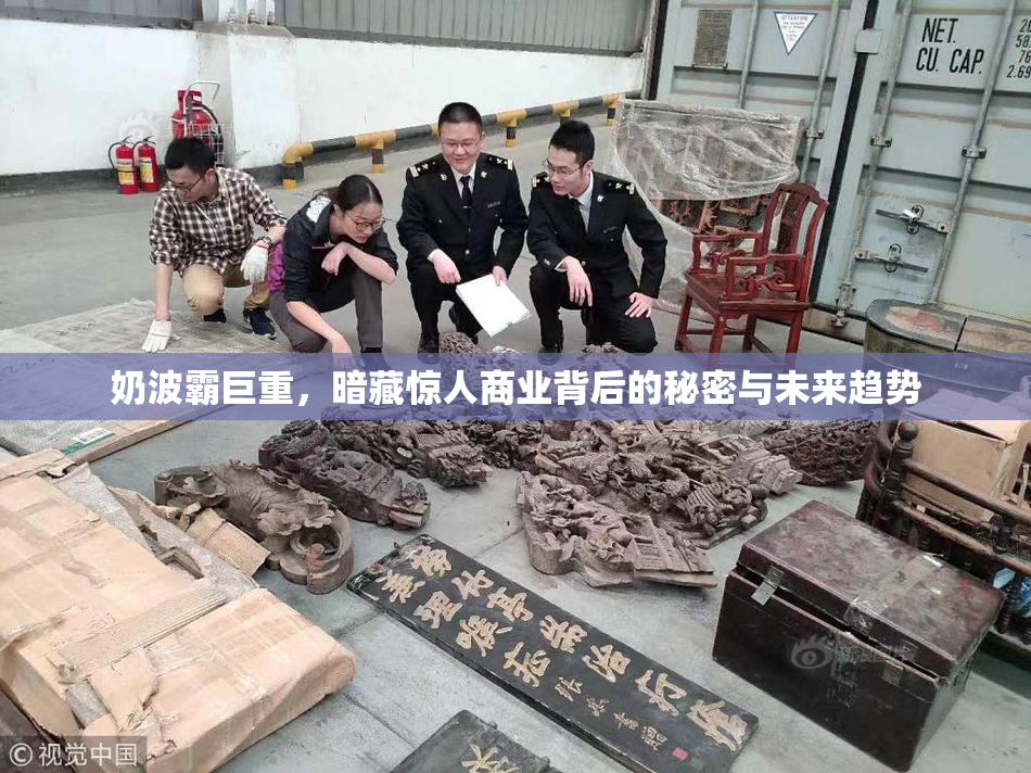奶波霸巨重，暗藏惊人商业背后的秘密与未来趋势