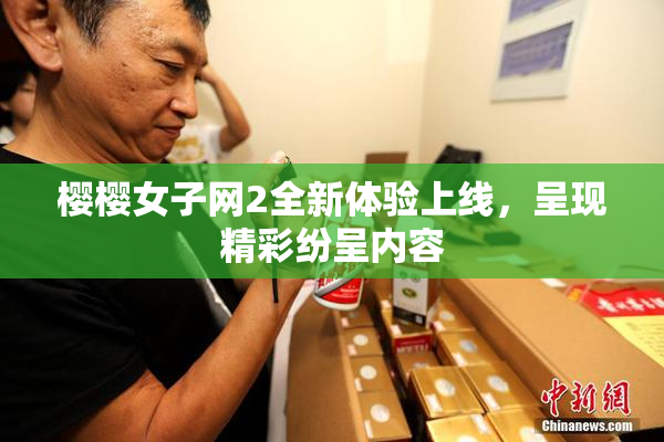 樱樱女子网2全新体验上线，呈现精彩纷呈内容