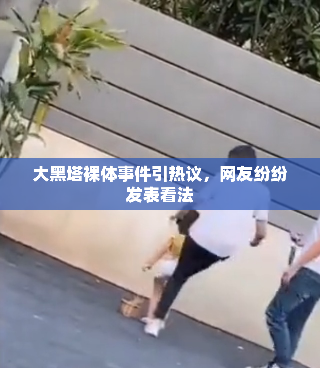 大黑塔裸体事件引热议，网友纷纷发表看法