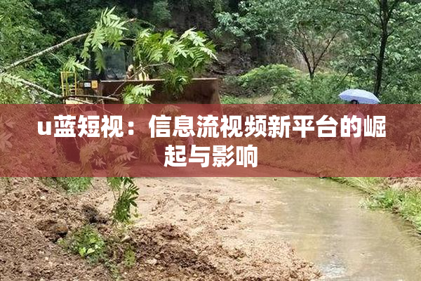 u蓝短视：信息流视频新平台的崛起与影响