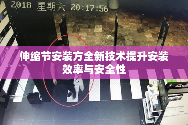 伸缩节安装方全新技术提升安装效率与安全性