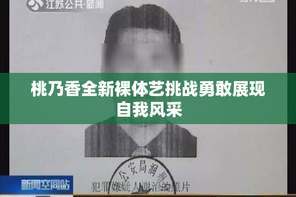 桃乃香全新裸体艺挑战勇敢展现自我风采