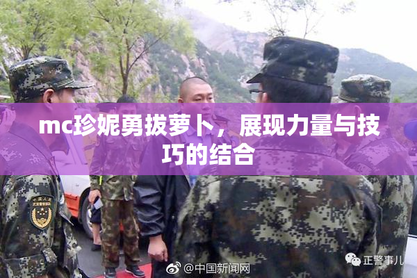 mc珍妮勇拔萝卜，展现力量与技巧的结合