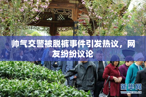 帅气交警被脱裤事件引发热议，网友纷纷议论