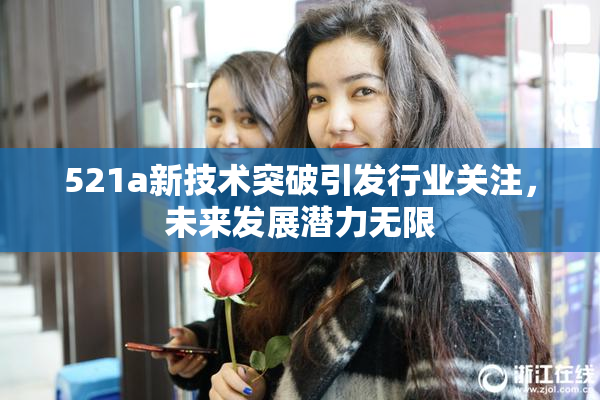 521a新技术突破引发行业关注，未来发展潜力无限
