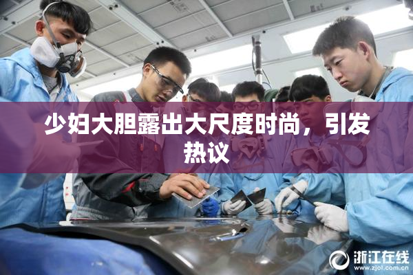 少妇大胆露出大尺度时尚，引发热议