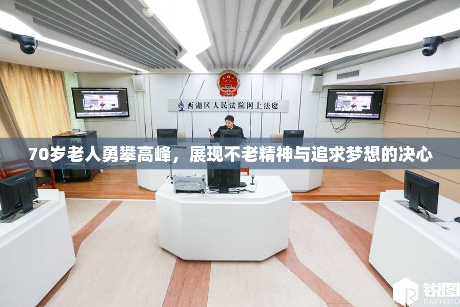 70岁老人勇攀高峰，展现不老精神与追求梦想的决心