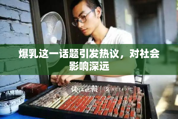 爆乳这一话题引发热议，对社会影响深远