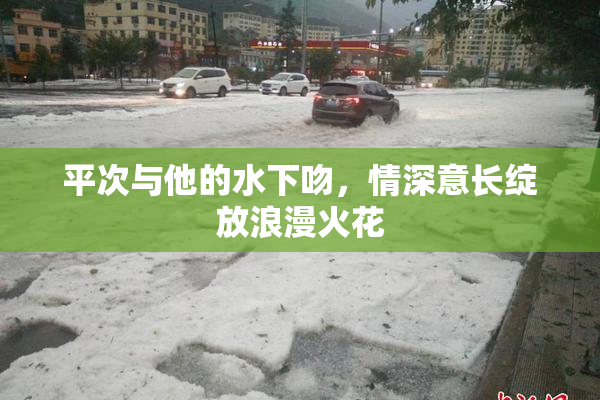 平次与他的水下吻，情深意长绽放浪漫火花