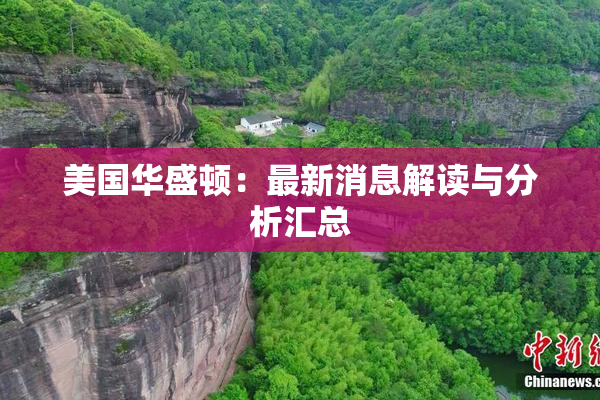 美国华盛顿：最新消息解读与分析汇总