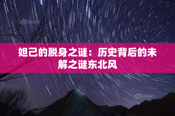 妲己的脱身之谜：历史背后的未解之谜东北风