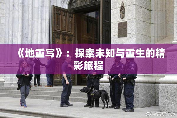《地重写》：探索未知与重生的精彩旅程
