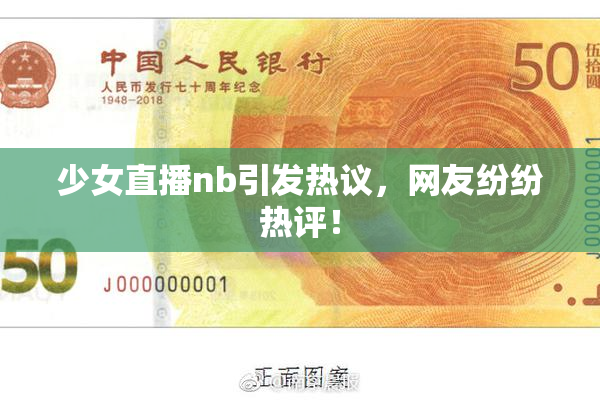 少女直播nb引发热议，网友纷纷热评！