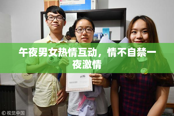 午夜男女热情互动，情不自禁一夜激情