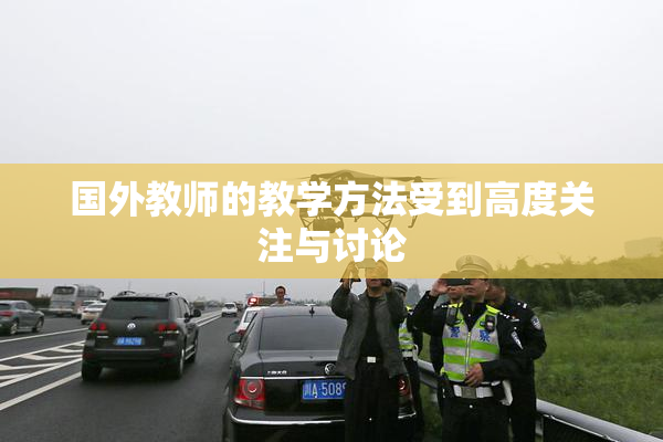 国外教师的教学方法受到高度关注与讨论