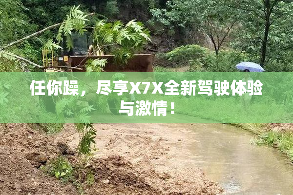 任你躁，尽享X7X全新驾驶体验与激情！