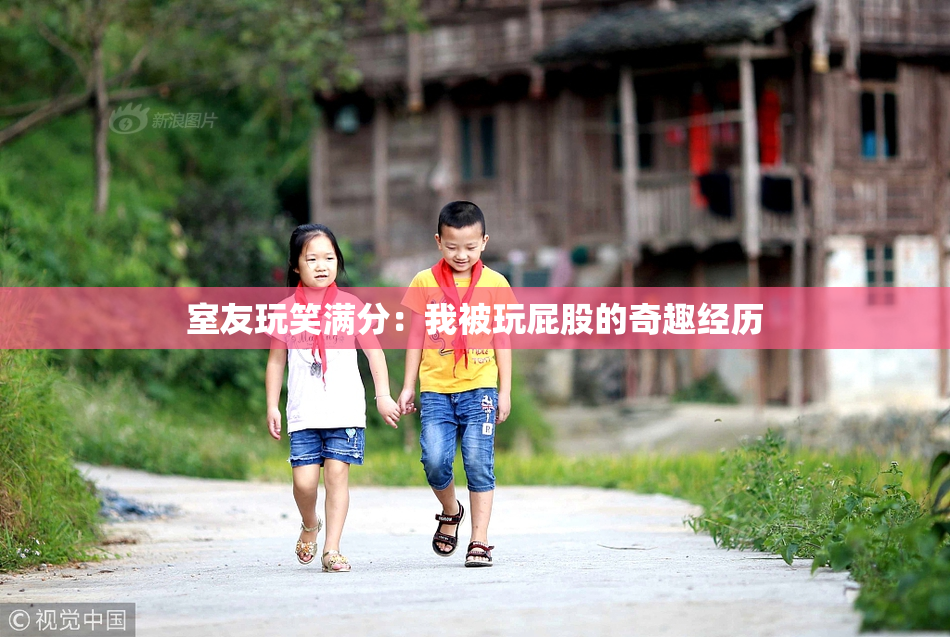 室友玩笑满分：我被玩屁股的奇趣经历