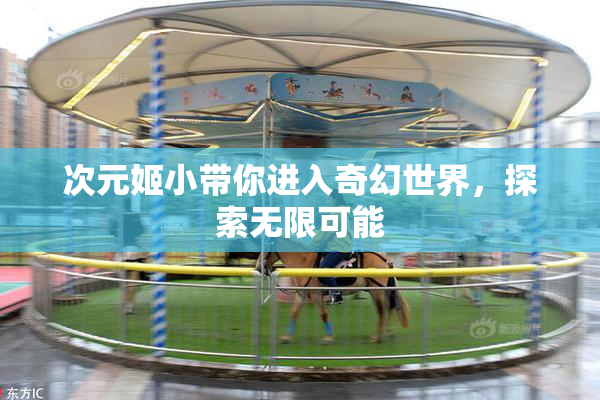 次元姬小带你进入奇幻世界，探索无限可能