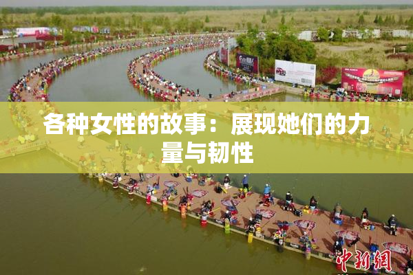 各种女性的故事：展现她们的力量与韧性