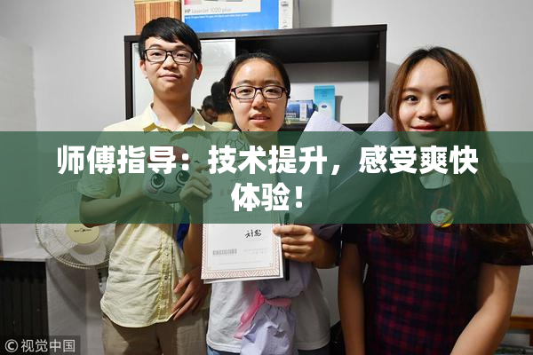 师傅指导：技术提升，感受爽快体验！