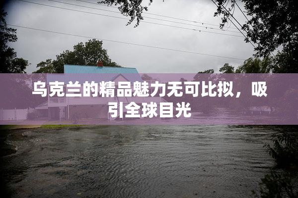 乌克兰的精品魅力无可比拟，吸引全球目光