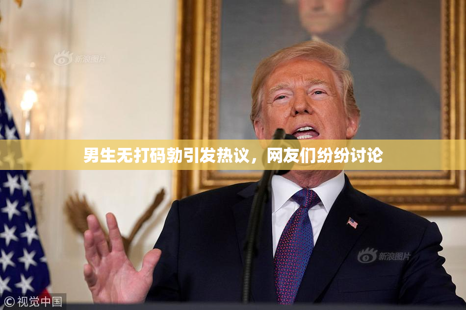 男生无打码勃引发热议，网友们纷纷讨论