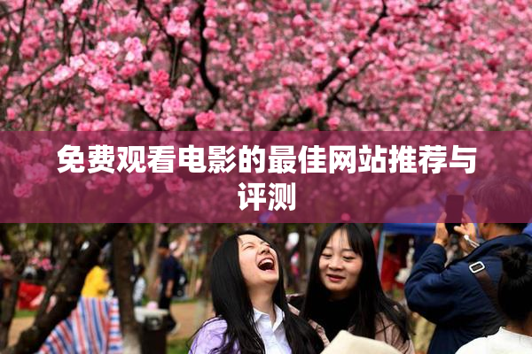 免费观看电影的最佳网站推荐与评测