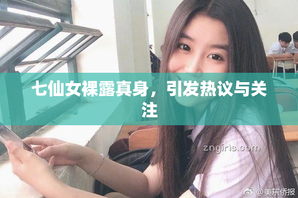 七仙女裸露真身，引发热议与关注