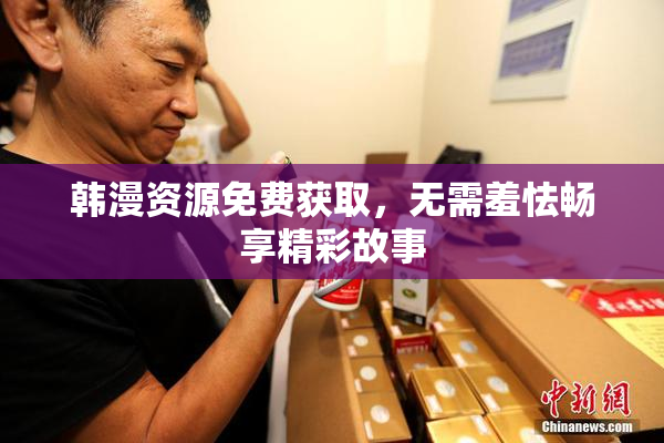 韩漫资源免费获取，无需羞怯畅享精彩故事