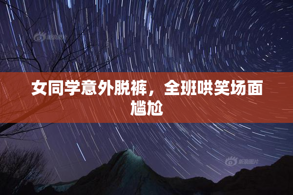 女同学意外脱裤，全班哄笑场面尴尬