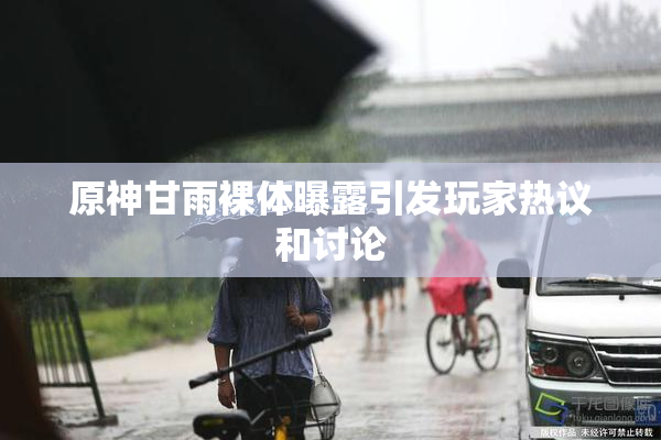 原神甘雨裸体曝露引发玩家热议和讨论