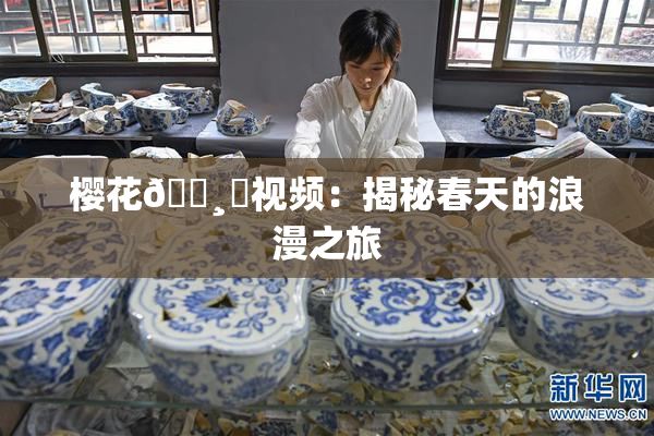 樱花🌸‌视频：揭秘春天的浪漫之旅
