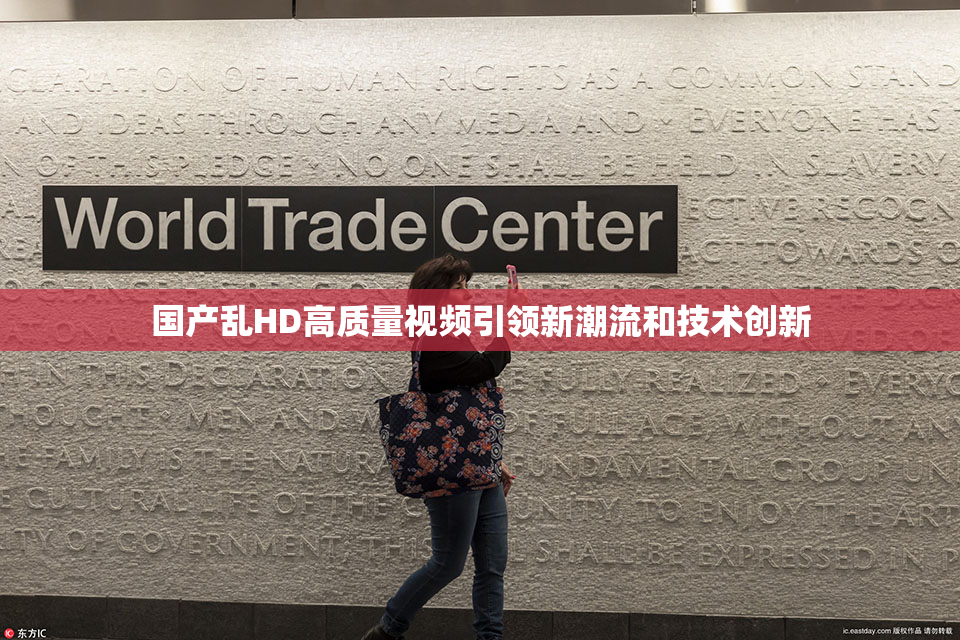 国产乱HD高质量视频引领新潮流和技术创新