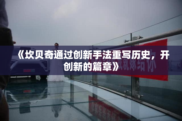 《坎贝奇通过创新手法重写历史，开创新的篇章》