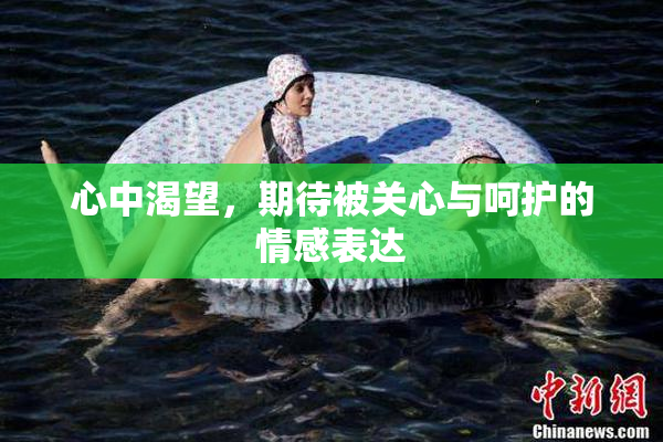 心中渴望，期待被关心与呵护的情感表达