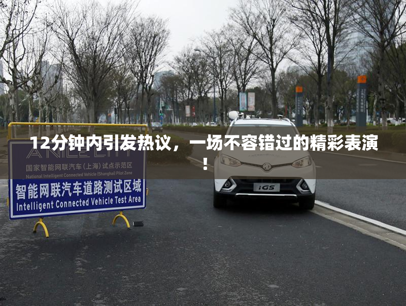 12分钟内引发热议，一场不容错过的精彩表演！